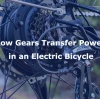 How Gears Transfer Power in an Electric Bicycle